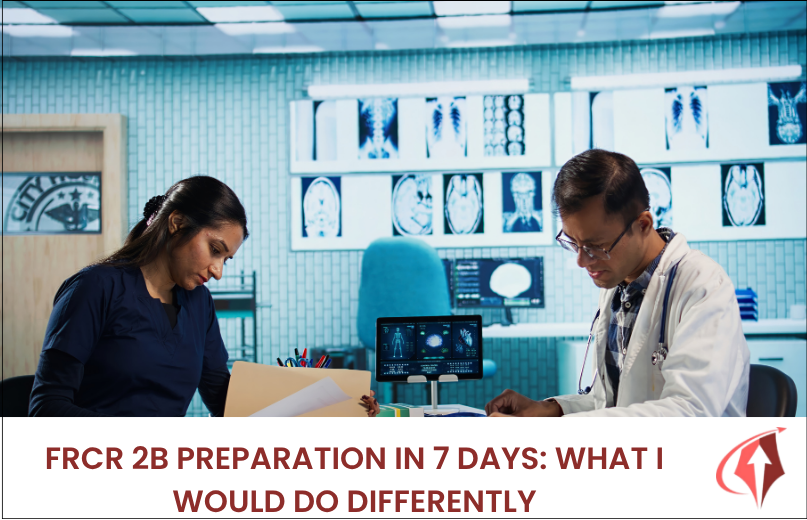 FRCR 2B Preparation in 7 Days: What I Would Do Differently